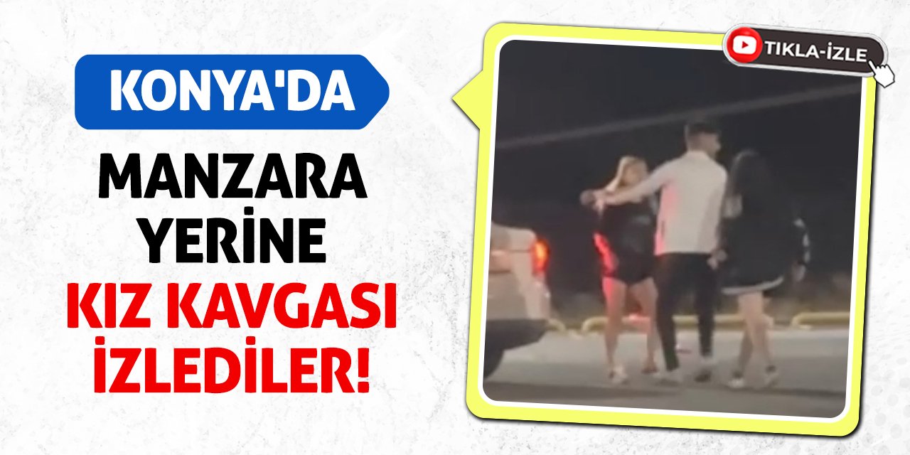 Konya'da Manzara Yerine Kız Kavgası İzlediler!