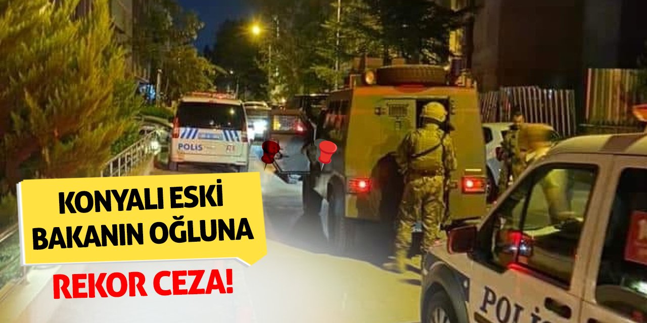 Konyalı Eski Bakanın Oğluna Rekor Ceza!