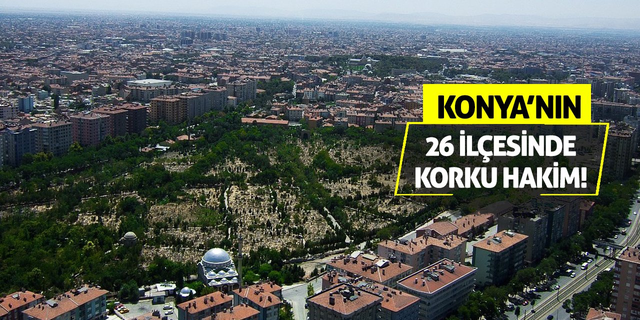 Konya’nın 26 İlçesinde Korku Hakim!