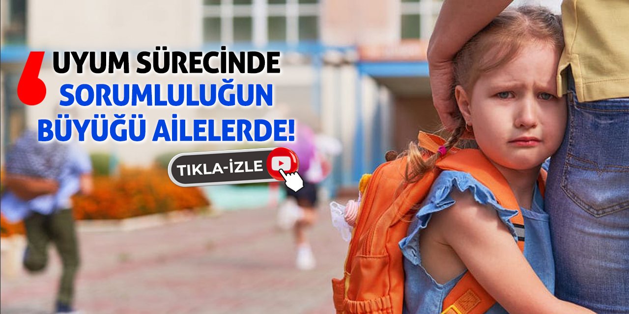 Uyum Sürecinde Sorumluluğun Büyüğü Ailelerde!