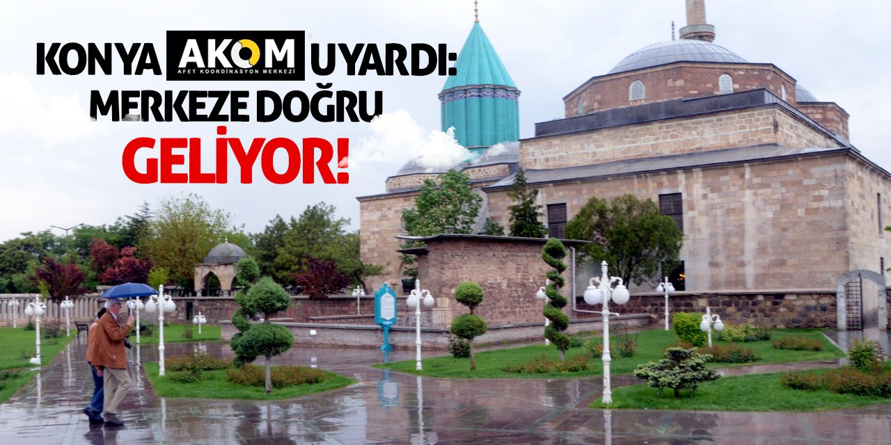 Konya AKOM Uyardı: Merkeze Doğru Geliyor!