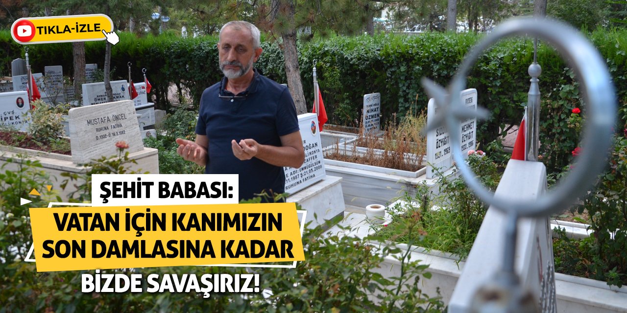 Şehit Babası: Vatan İçin Kanımızın Son Damlasına Kadar Bizde Savaşırız!