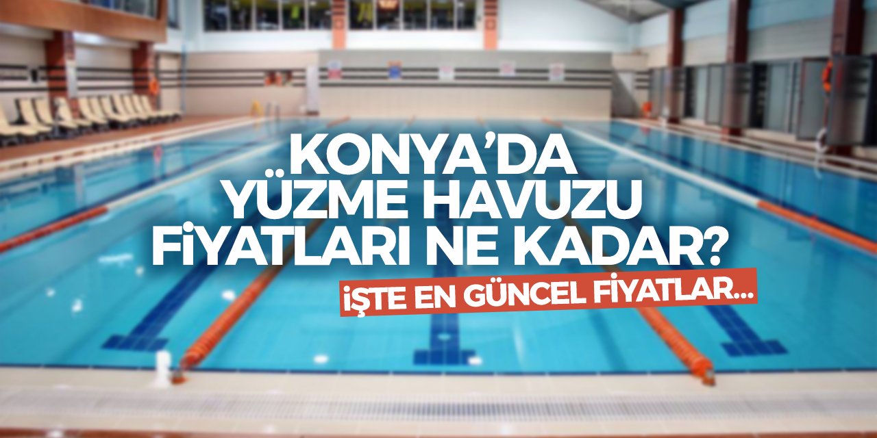 Konya’da yüzme havuzu fiyatları ne kadar? İşte en güncel fiyatlar…