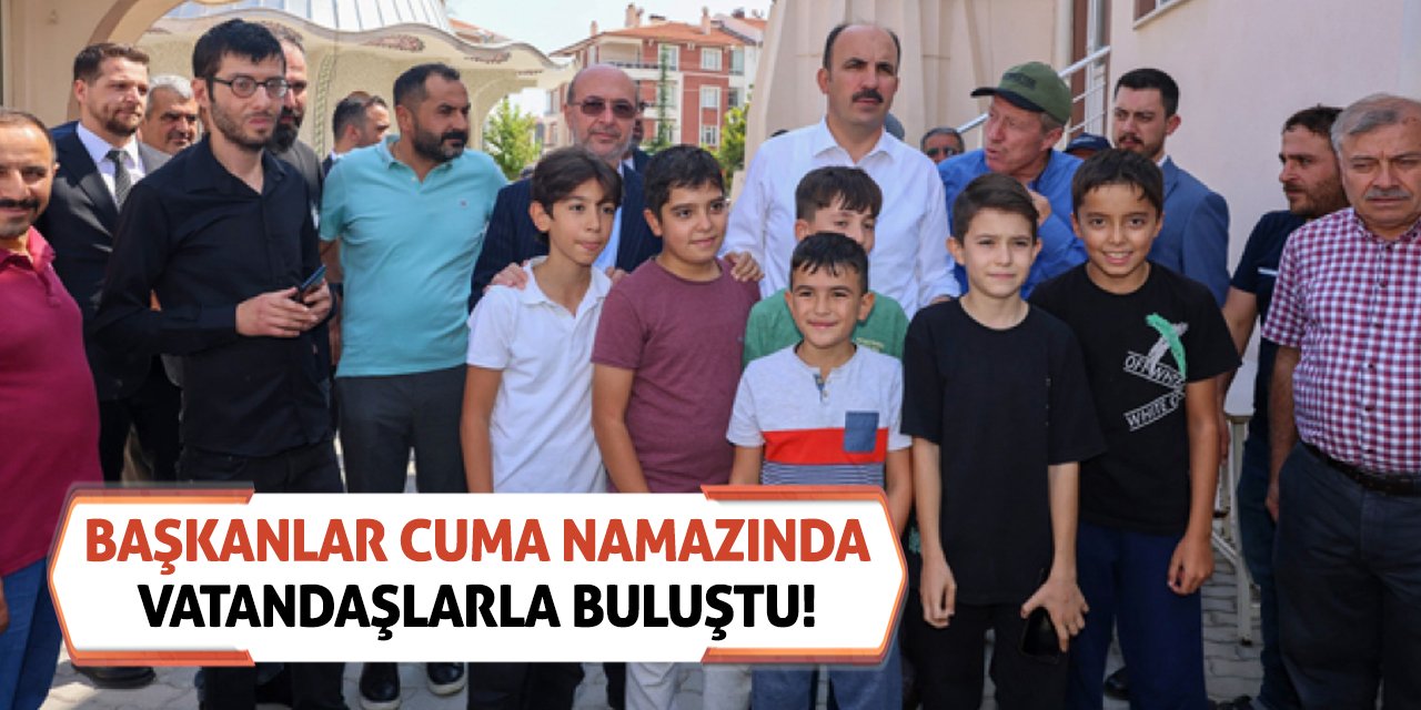 Başkanlar Cuma Namazında Vatandaşlarla Buluştu!