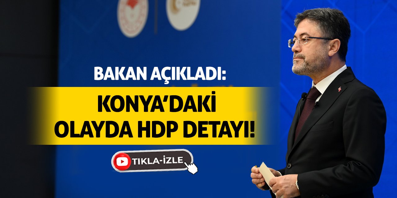 Bakan Açıkladı: Konya’daki Olayda HDP Detayı!