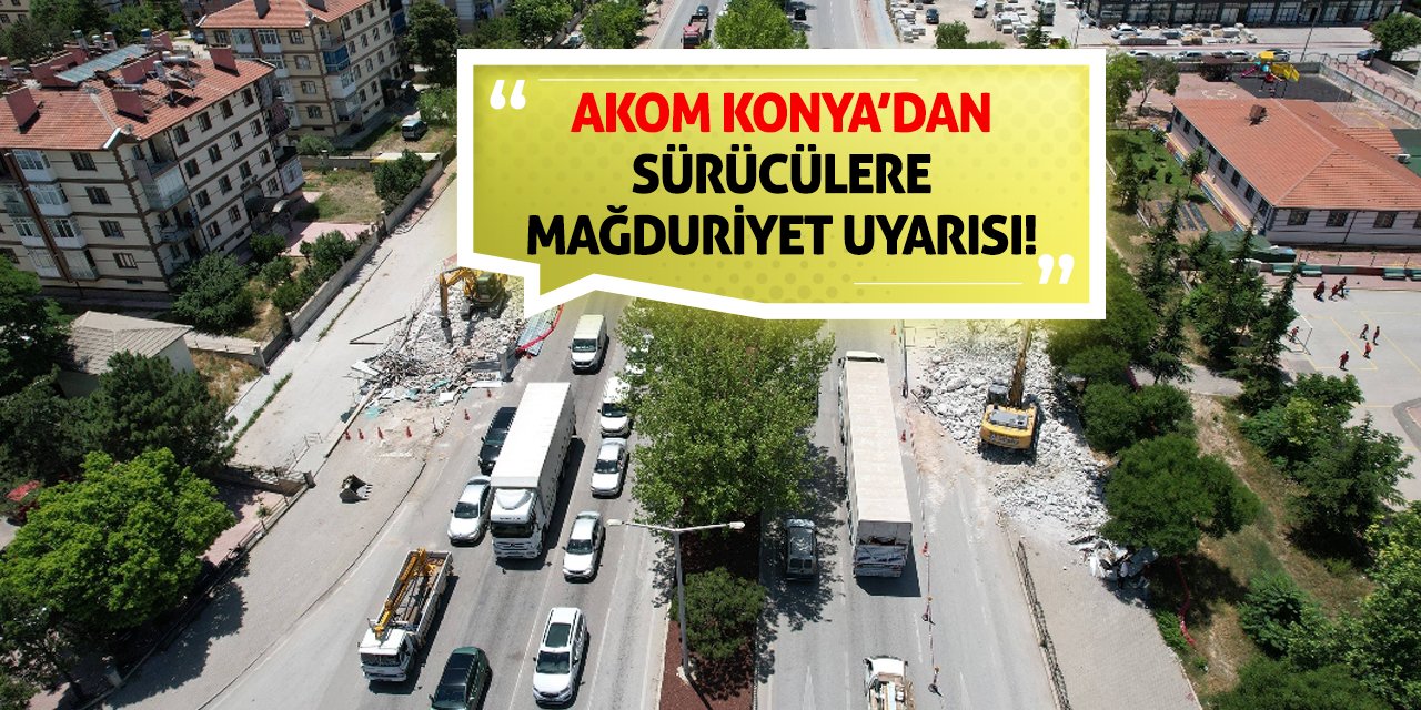 AKOM Konya’dan sürücülere mağduriyet uyarısı!