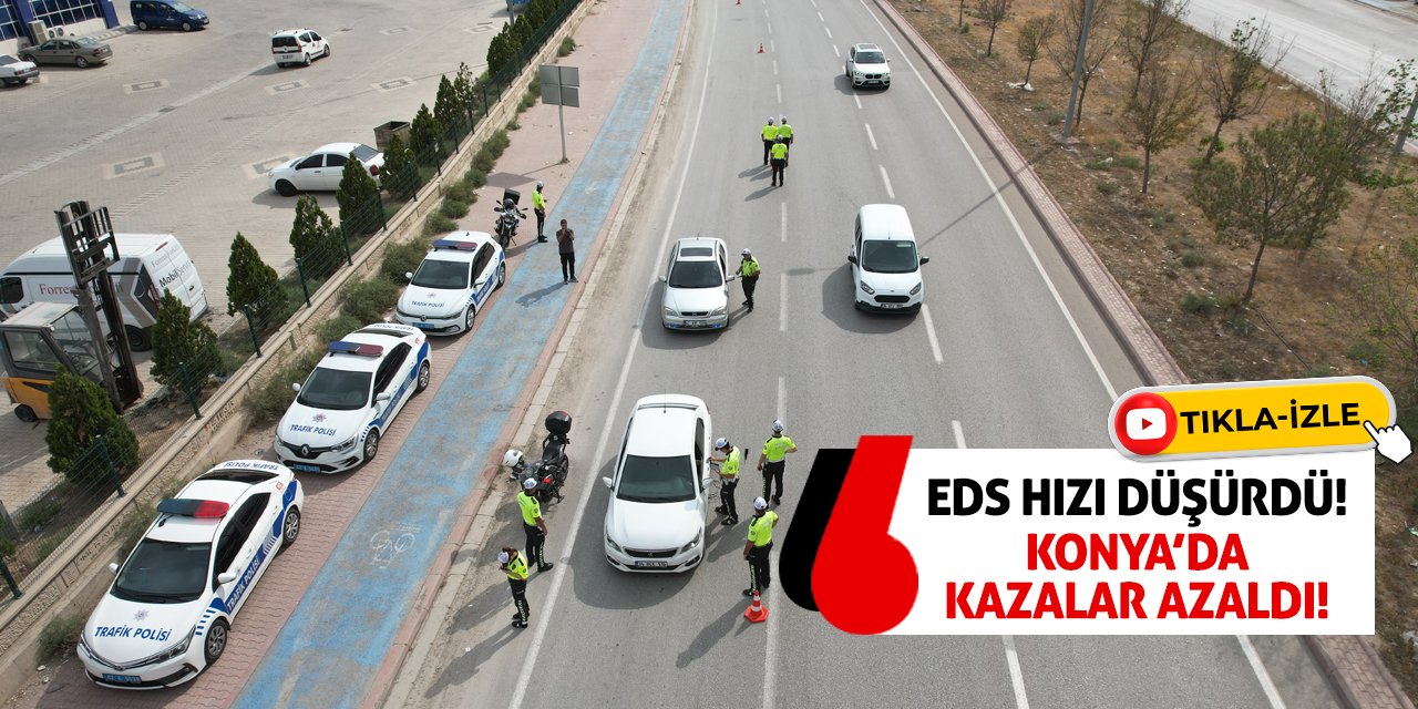 EDS Hızı Düşürdü! Konya’da Kazalar Azaldı!