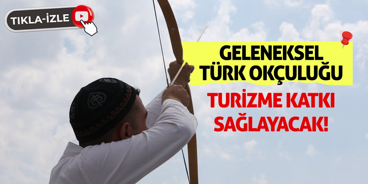 Geleneksel Türk okçuluğu turizme katkı sağlayacak!