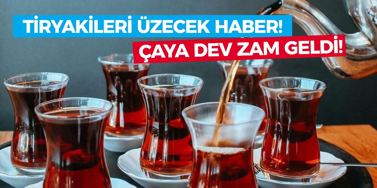 Tiryakileri Üzecek Haber! Çaya Dev Zam Geldi!