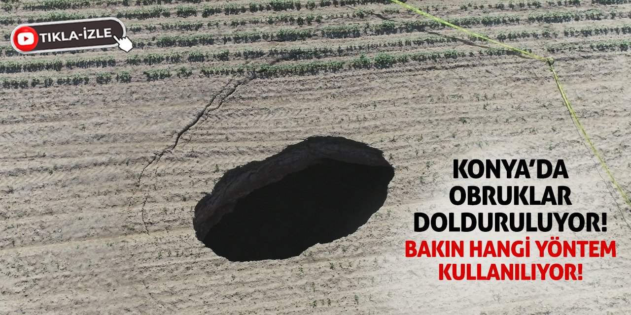 Konya’da Obruklar Dolduruluyor! Bakın Hangi Yöntem Kullanılıyor!