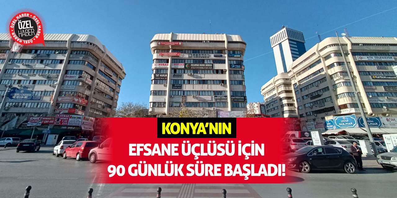 Konya’nın Efsane Üçlüsü İçin 90 Günlük Süre Başladı!