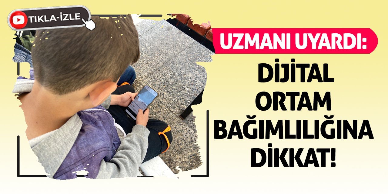 Uzmanı Uyardı: Dijital Ortam Bağımlılığına Dikkat!