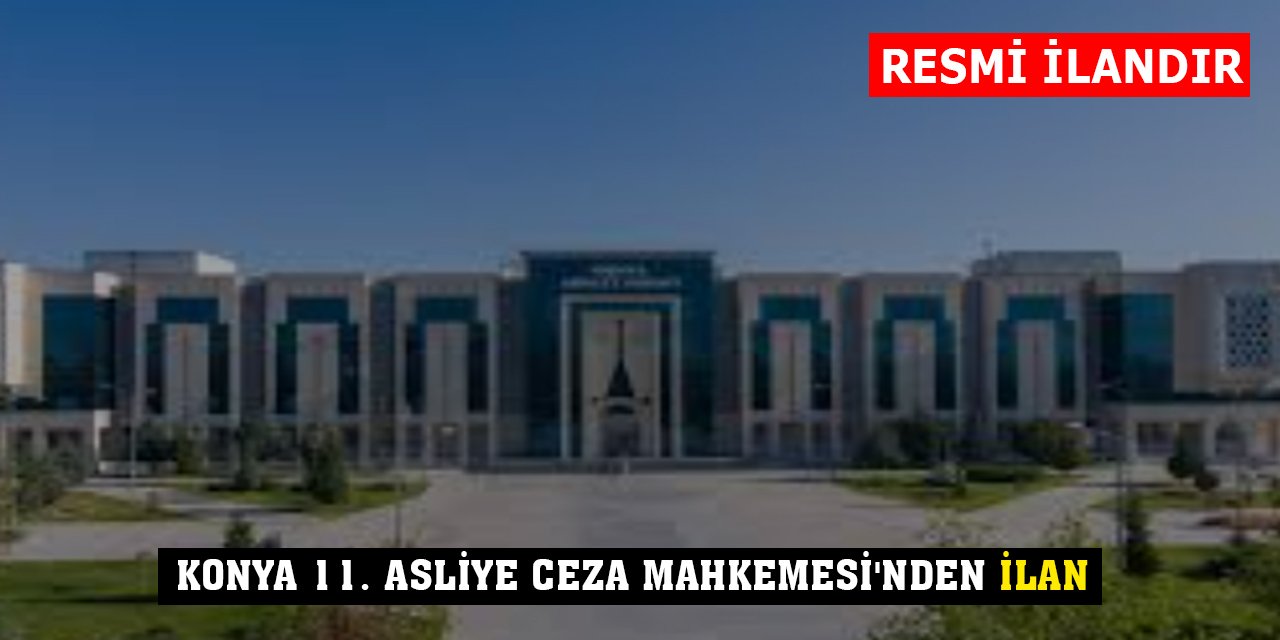 Konya 11. Asliye Ceza Mahkemesi'nden ilan