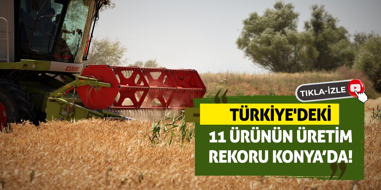 Türkiye'deki 11 ürünün üretim rekoru Konya’da!