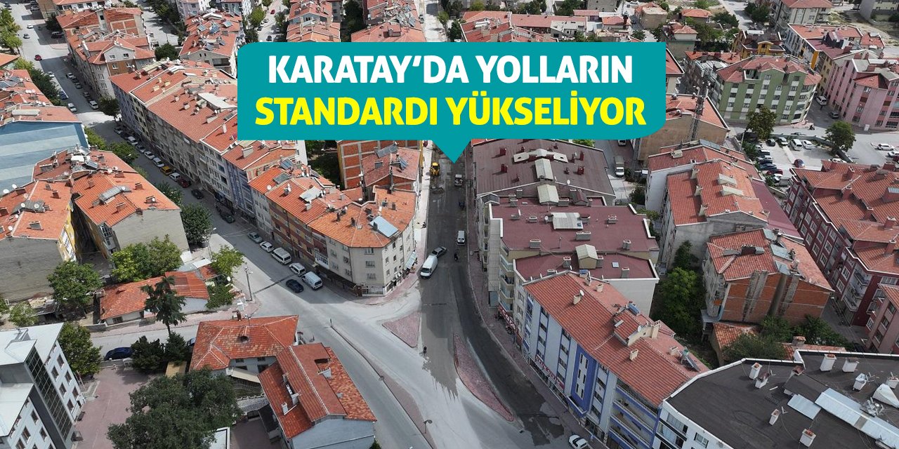 Karatay’da Yolların Standardı Yükseliyor