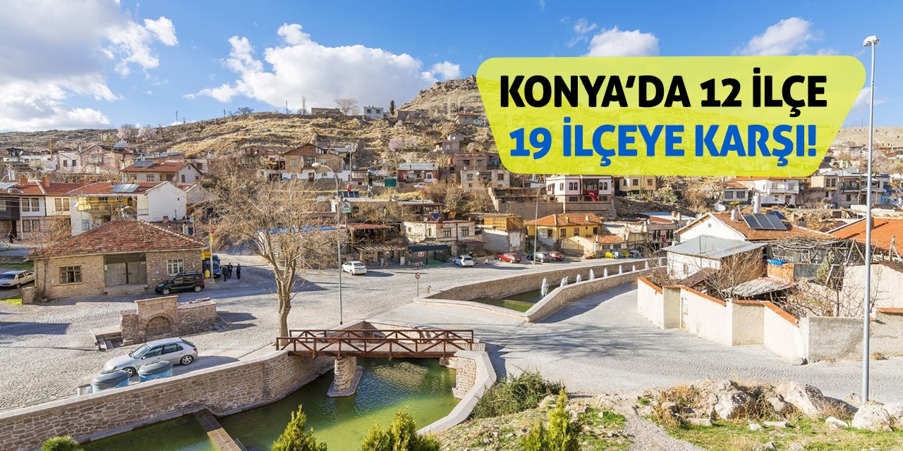 Konya’da 12 İlçe 19 İlçeye Karşı!