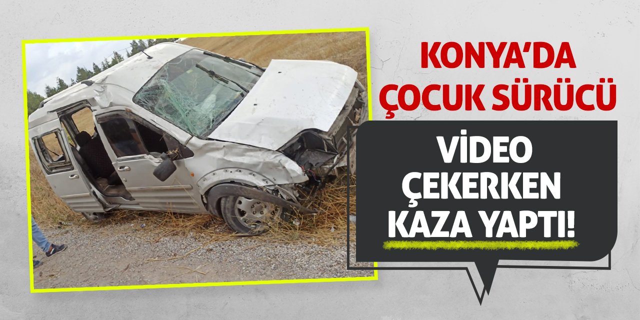 Konya’da Çocuk Sürücü Video Çekerken Kaza Yaptı!