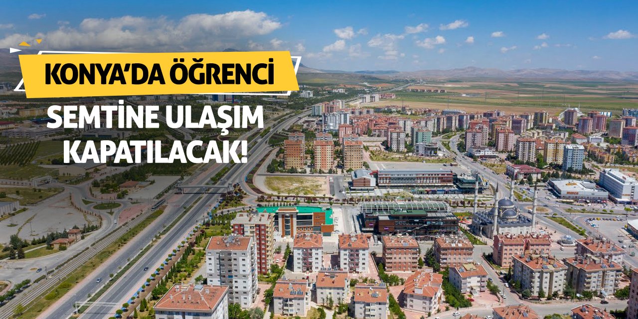 Konya’da Öğrenci Semtine Ulaşım Kapatılacak!