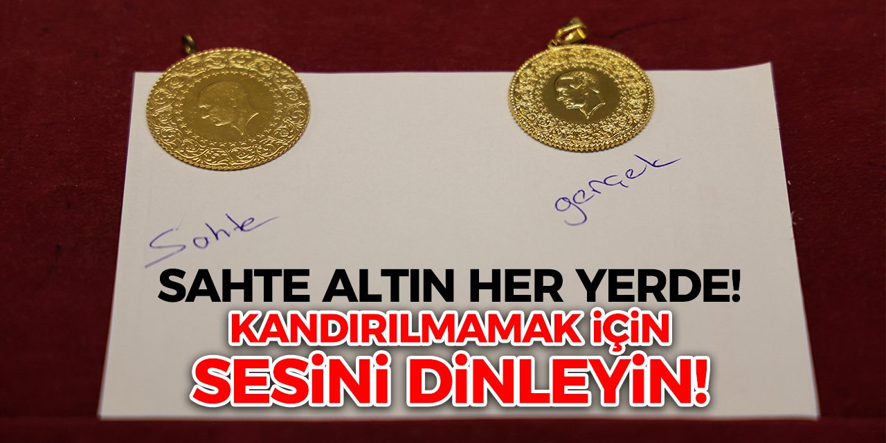 Sahte altın her yerde! Kandırılmamak için sesini dinleyin!