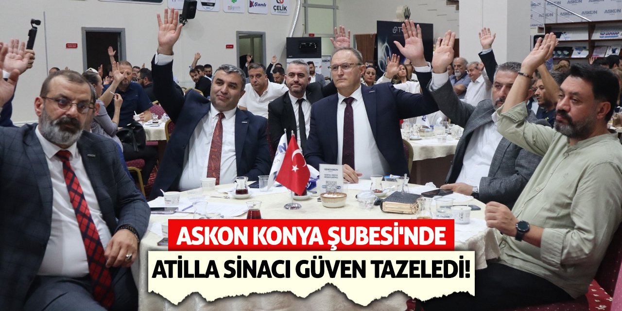 ASKON Konya Şubesi'nde Atilla Sinacı Güven Tazeledi!