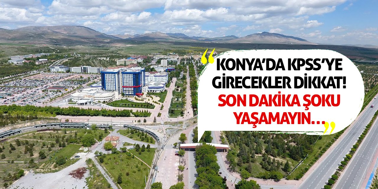 Konya’da KPSS’ye Girecekler Dikkat! Son Dakika Şoku Yaşamayın…