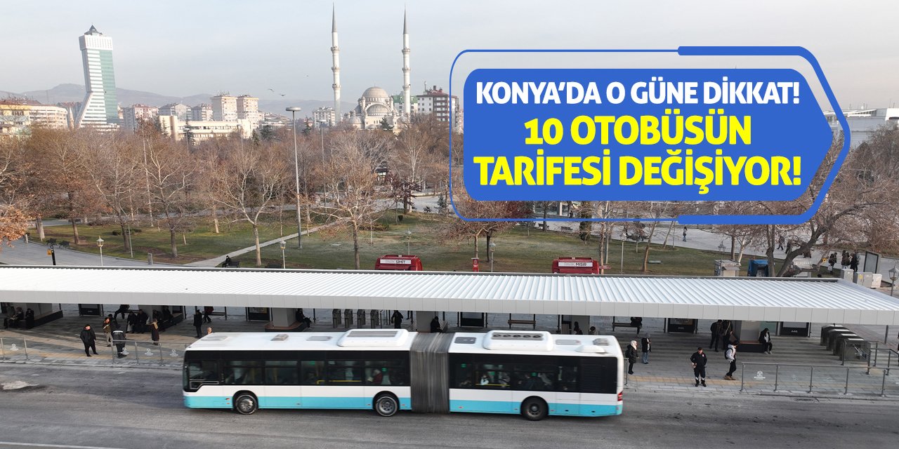 Konya’da O Güne Dikkat! 10 Otobüsün Tarifesi Değişiyor!