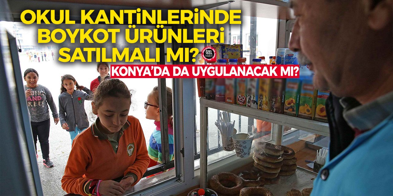 Okul Kantinlerinde Boykot Ürünleri Satılmalı Mı? Konya’da da Uygulanacak Mı?