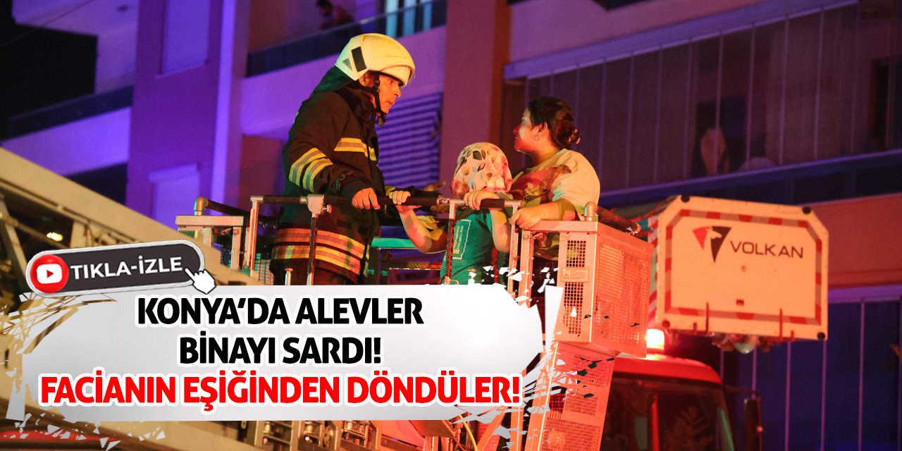 Konya’da Alevler Binayı Sardı! Facianın Eşiğinden Döndüler!