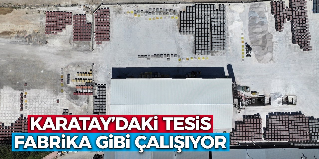 Karatay’daki Tesis Fabrika Gibi Çalışıyor