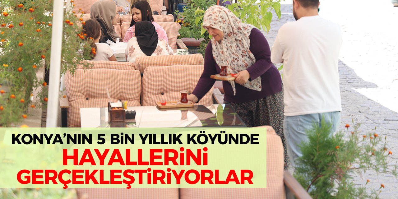 Konya’nın 5 Bin Yıllık Köyünde Hayallerini Gerçekleştiriyorlar