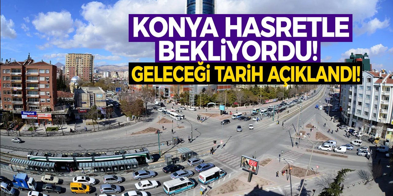 Konya hasretle bekliyordu! Geleceği tarih açıklandı