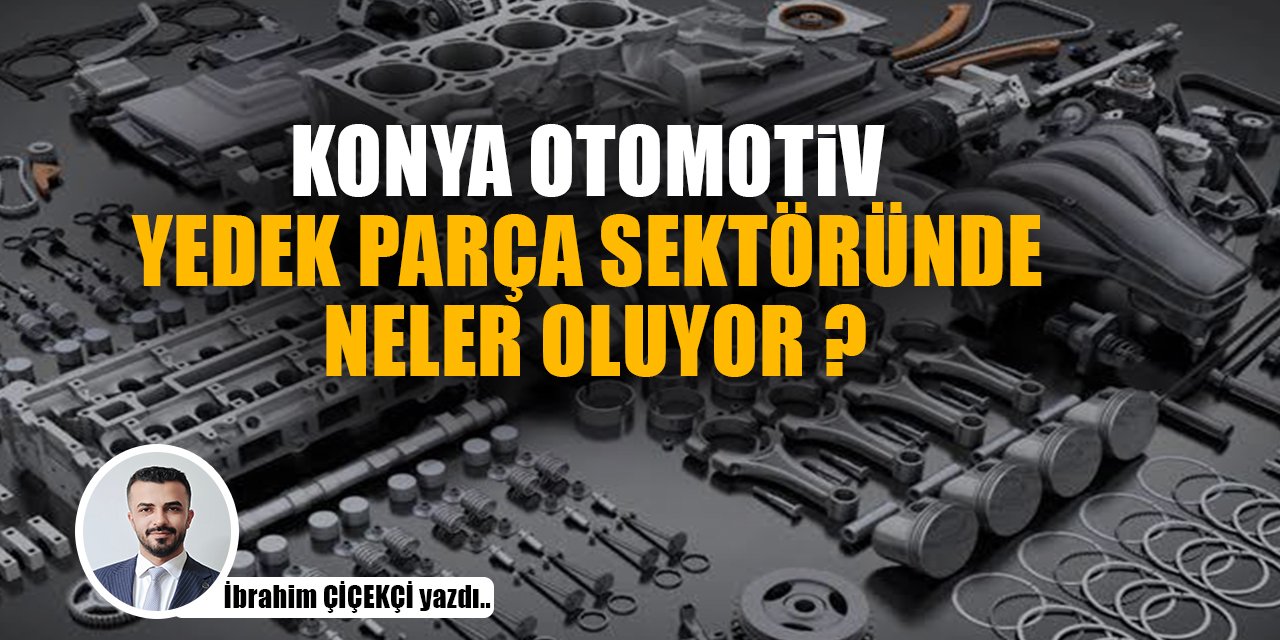 Konya Otomotiv yedek parça sektöründe neler oluyor ?