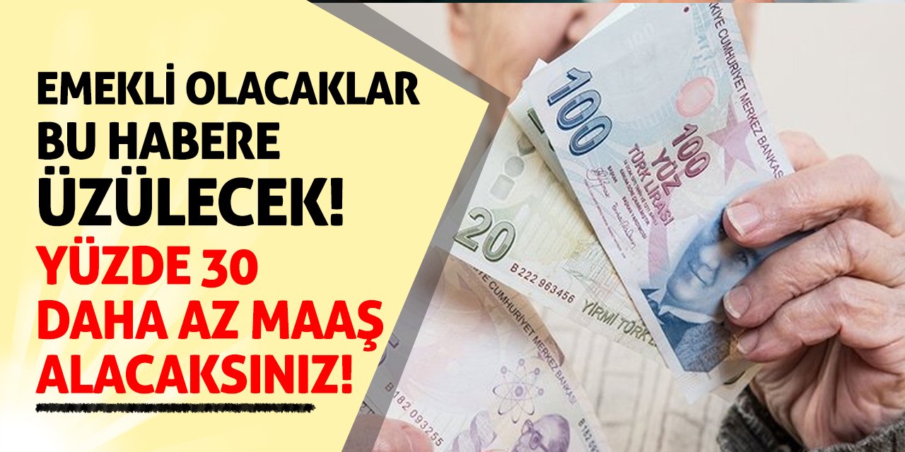 Emekli Olacaklar Bu Habere Üzülecek! Yüzde 30 Daha Az Maaş Alacaksınız!