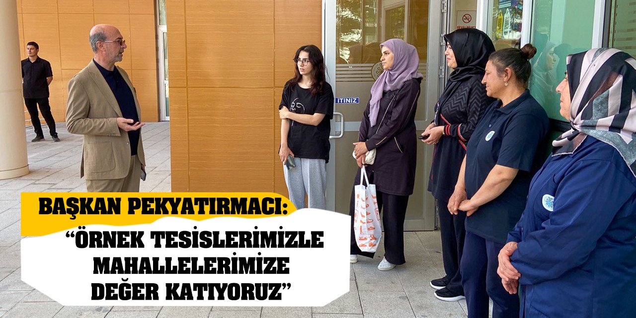 Başkan Pekyatırmacı: 'Örnek tesislerimizle mahallelerimize değer katıyoruz'