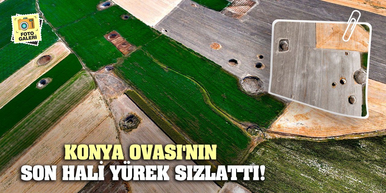 Konya Ovası'nın Son Hali Yürek Sızlattı!