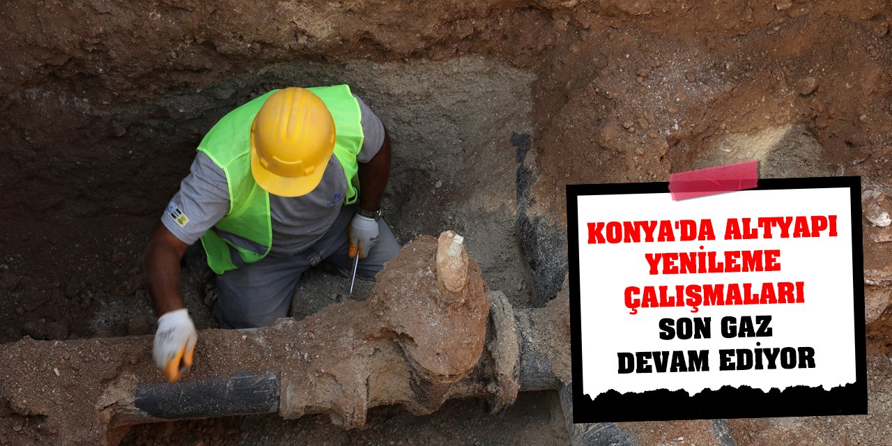 Konya'da Altyapı Yenileme Çalışmaları Son Gaz Devam Ediyor