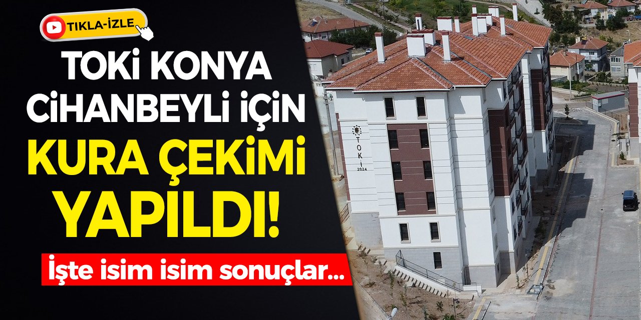 TOKİ Konya Cihanbeyli için kura çekimi yapıldı! İşte isim isim sonuçlar…