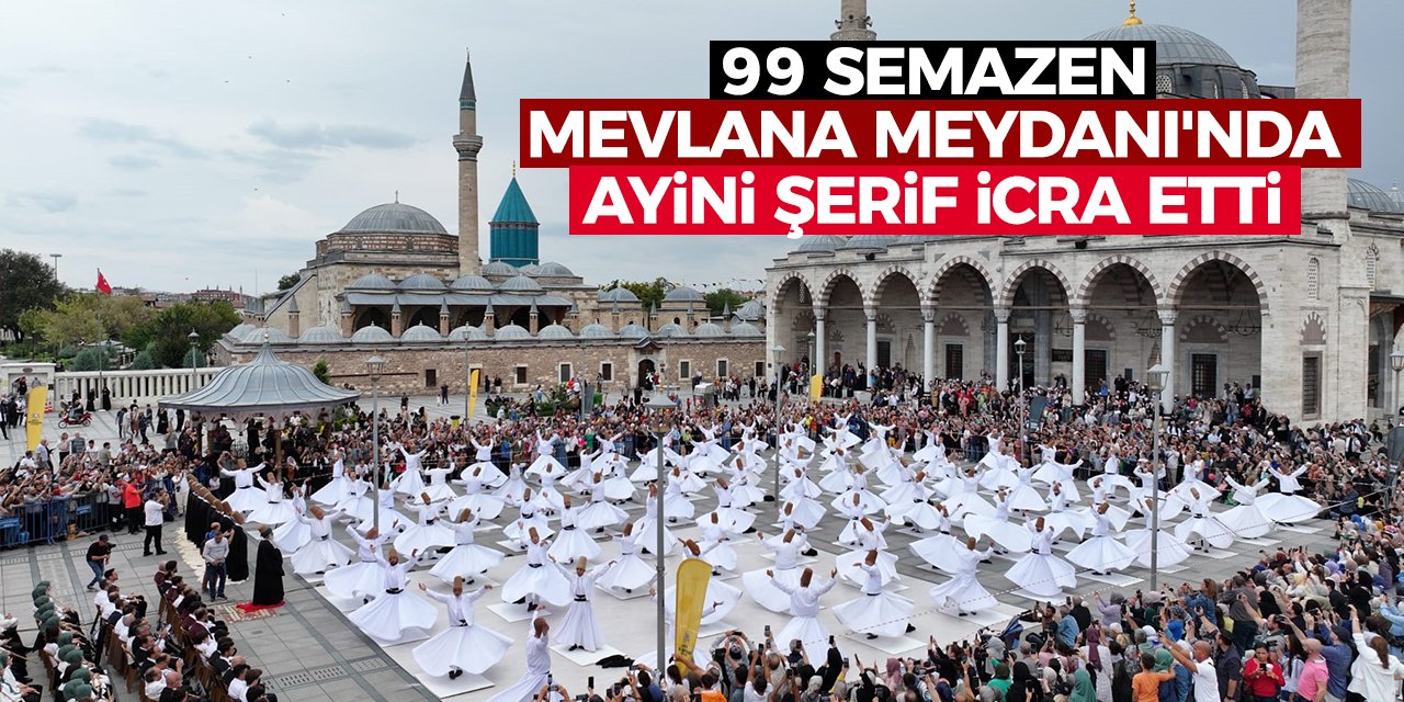 99 semazen Mevlana Meydanı'nda ayini şerif icra etti