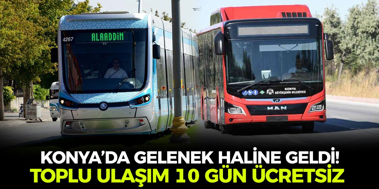 Konya’da gelenek haline geldi! Toplu ulaşım 10 gün ücretsiz