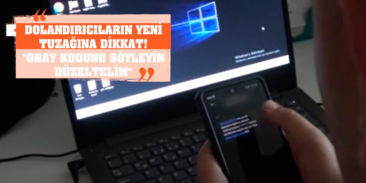 Dolandırıcıların Yeni Tuzağına Dikkat! 'Onay Kodunu Söyleyin Düzeltelim'