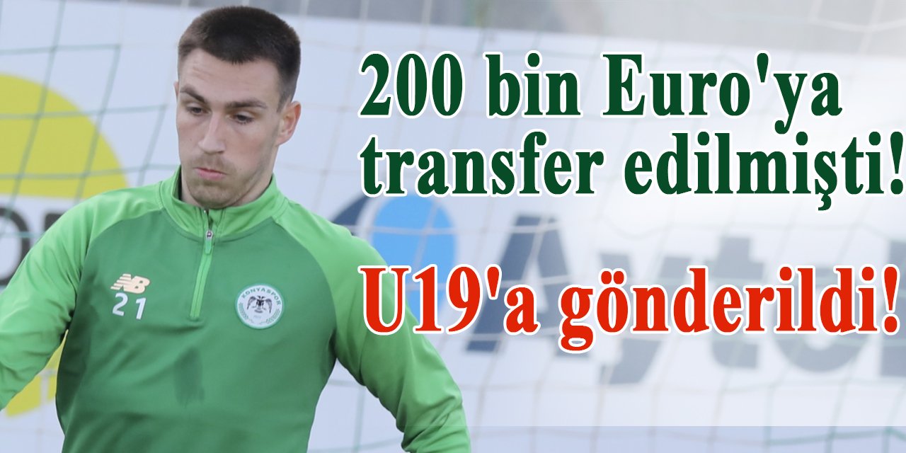 Konyaspor genç oyuncuyu 200 bin Euro'ya transfer etmişti! U19'a gönderildi