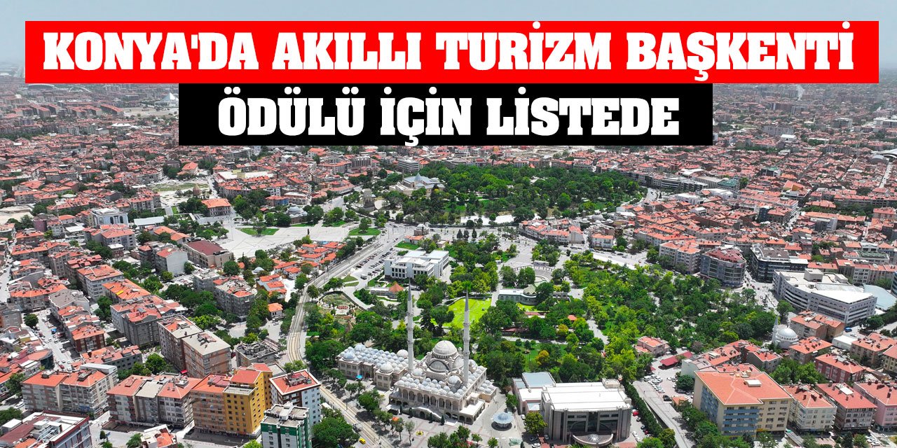 Konya'da Akıllı Turizm Başkenti ödülü için listede