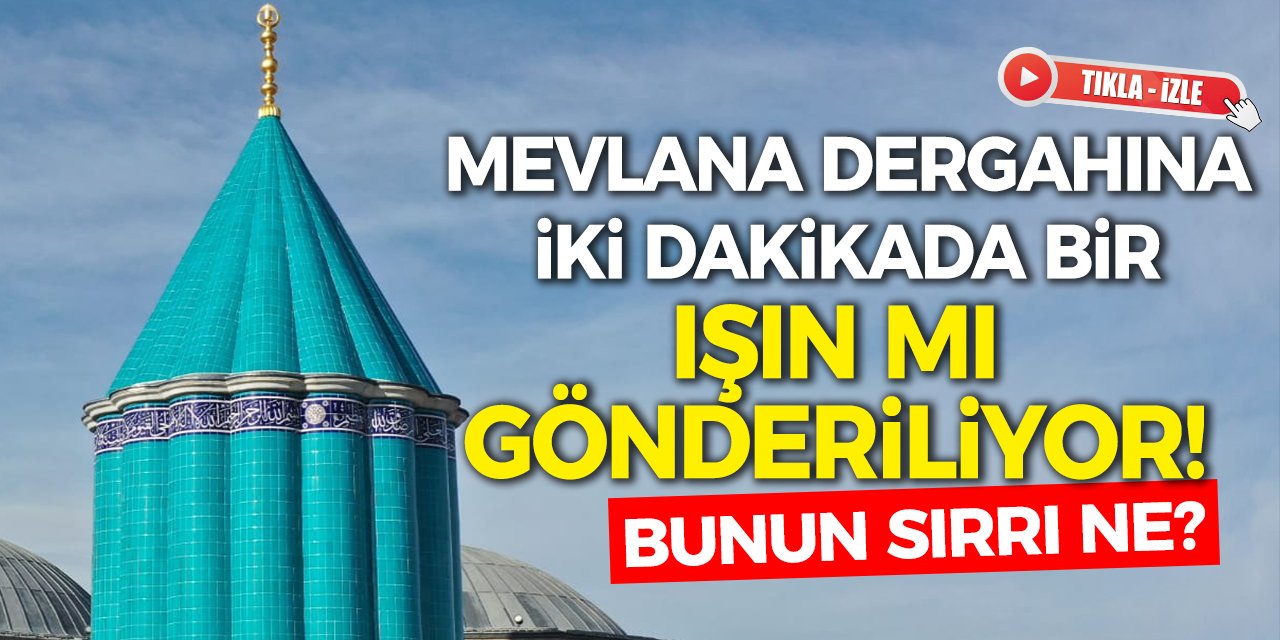 Mevlana dergahına iki dakika da bir ışın gönderiliyor! Bunun sırrı ne?