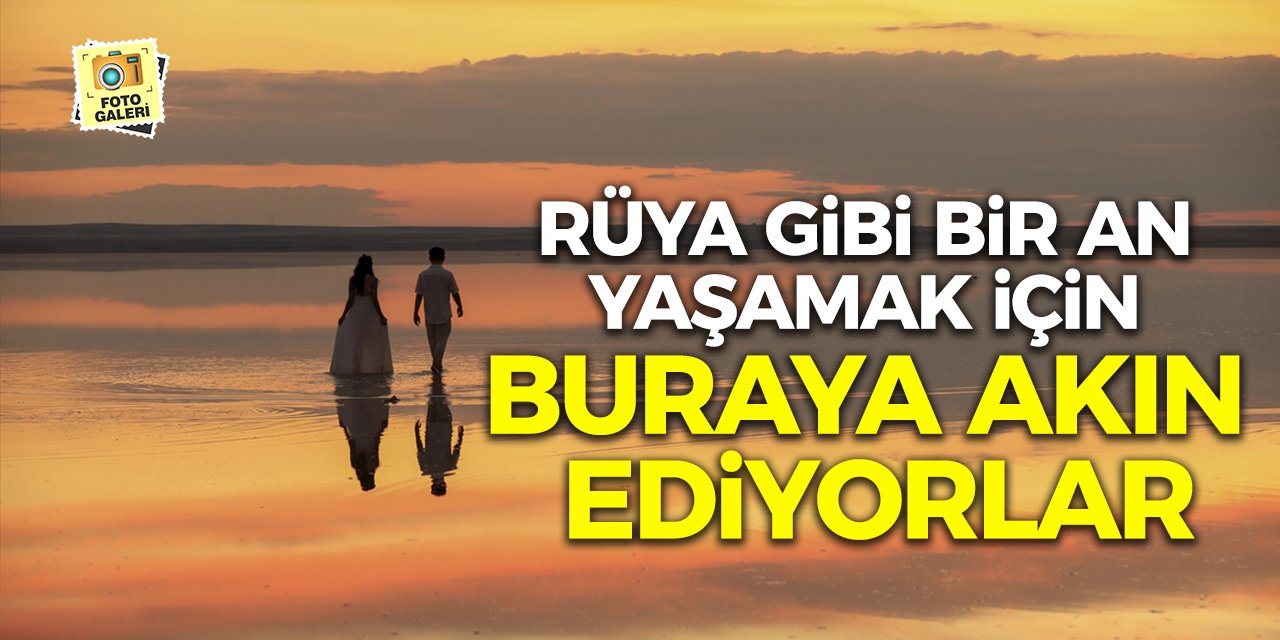 Rüya gibi bir an yaşamak için buraya akın ediyorlar