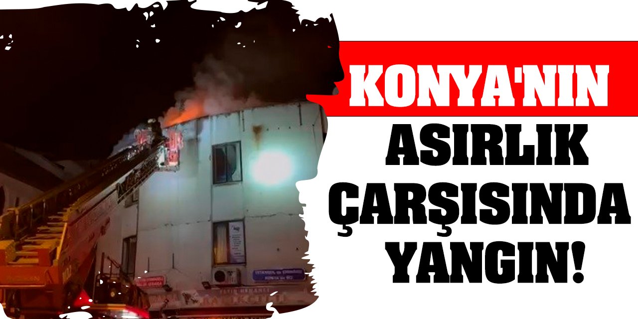 Konya'nın Asırlık Çarşısında Yangın!