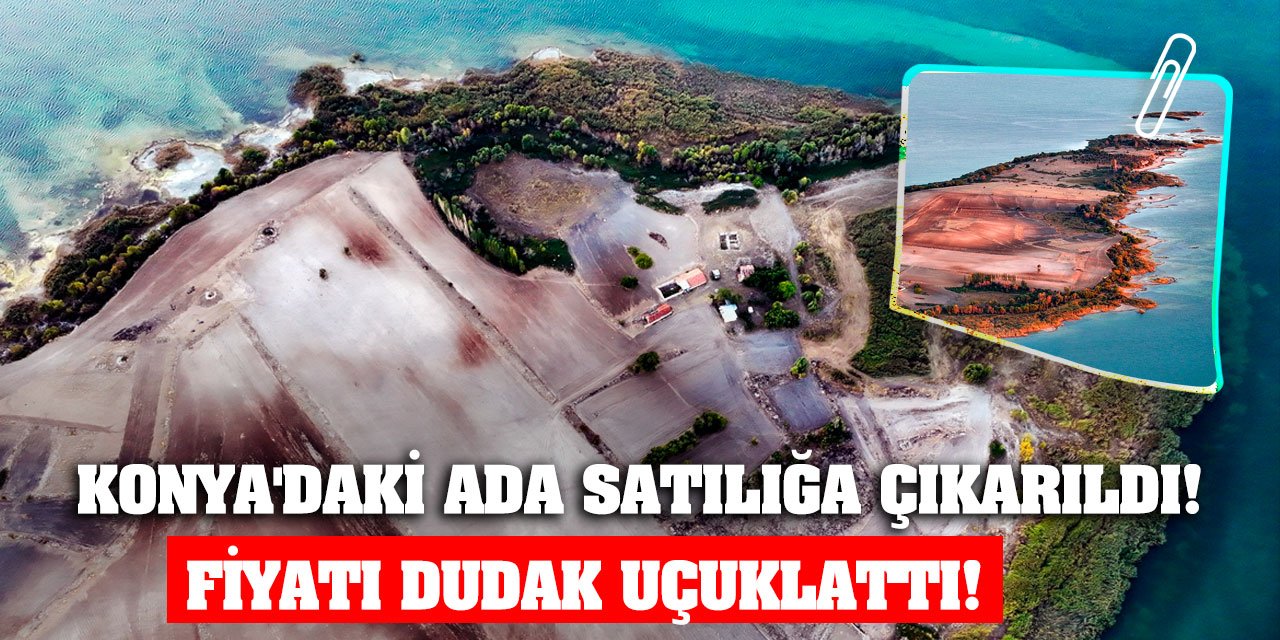 Konya'daki Ada Satılığa Çıkarıldı! Fiyatı Dudak Uçuklattı!