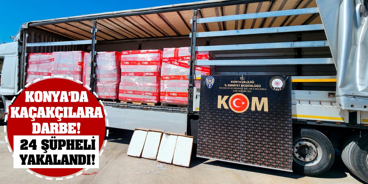 Konya'da Kaçakçılara Darbe! 24 Şüpheli Yakalandı!