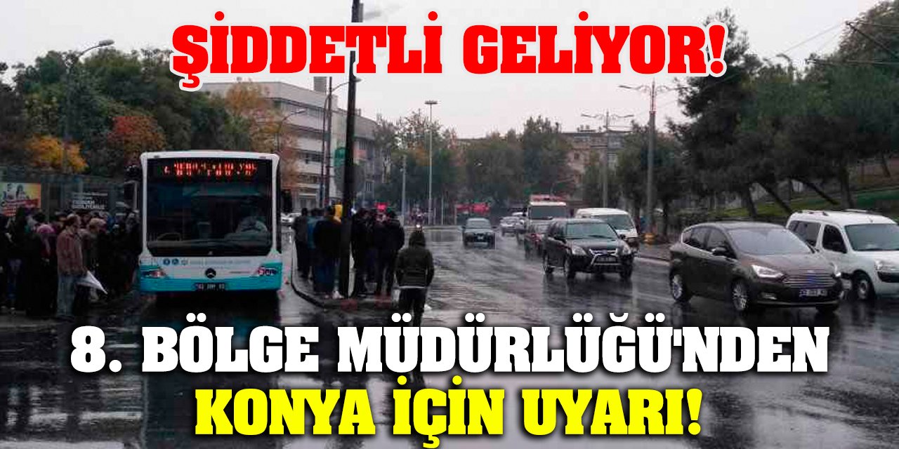 8. Bölge Müdürlüğü'nden Konya İçin Uyarı! Şiddetli Geliyor!