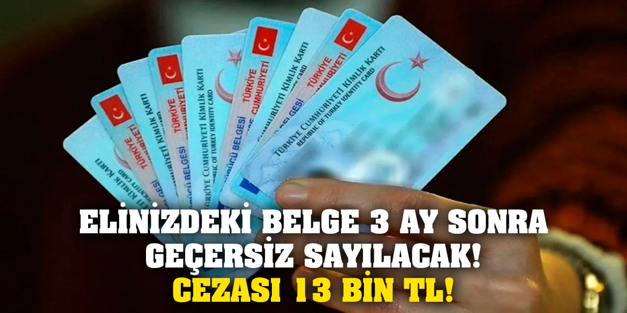 Elinizdeki Belge 3 Ay Sonra Geçersiz Sayılacak! Cezası 13 Bin TL!