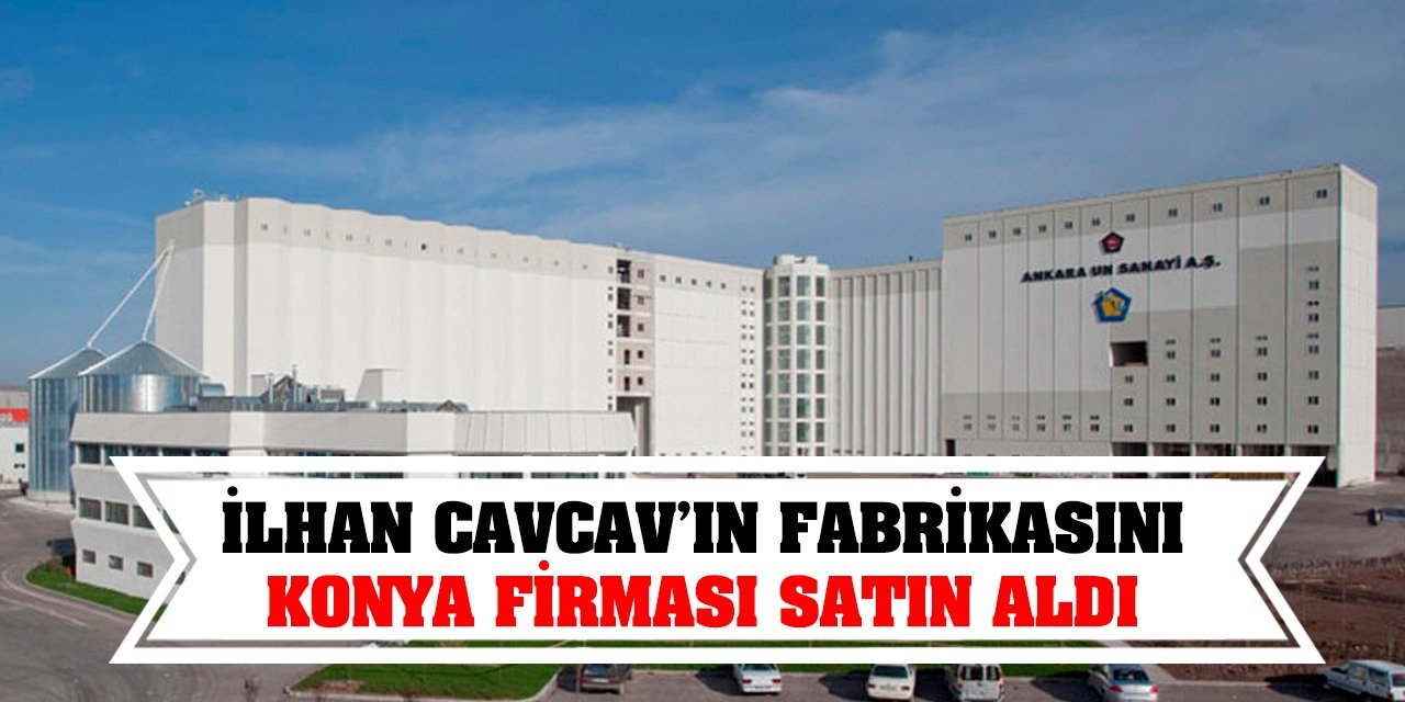 İlhan Cavcav’ın fabrikasını Konya firması satın aldı